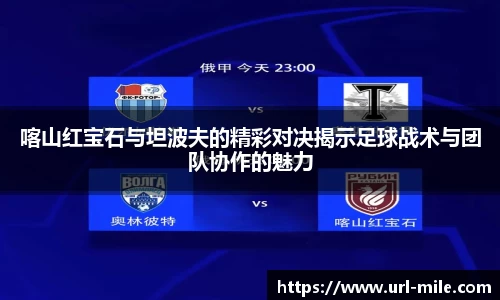 喀山红宝石与坦波夫的精彩对决揭示足球战术与团队协作的魅力